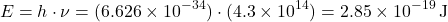 \[ E = h \cdot \nu = (6.626 \times 10^{-34}) \cdot (4.3 \times 10^{14}) = 2.85 \times 10^{-19} \, \text{J} \]