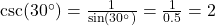 \csc(30^\circ) = \frac{1}{\sin(30^\circ)} = \frac{1}{0.5} = 2