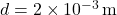 d = 2 \times 10^{-3} \, \text{m}