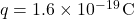 q = 1.6 \times 10^{-19} \, \text{C}