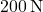 200 \, \text{N}
