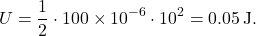 \[ U = \frac{1}{2} \cdot 100 \times 10^{-6} \cdot 10^2 = 0.05 \, \text{J}. \]