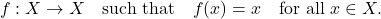 \[ f: X \to X \quad \text{such that} \quad f(x) = x \quad \text{for all } x \in X. \]