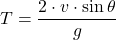 \[ T = \frac{2 \cdot v \cdot \sin \theta}{g} \]