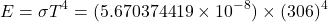\[ E = \sigma T^4 = (5.670374419 \times 10^{-8}) \times (306)^4 \]