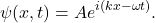 \[ \psi(x, t) = A e^{i(kx - \omega t)}. \]