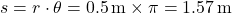 \[ s = r \cdot \theta = 0.5 \, \text{m} \times \pi = 1.57 \, \text{m} \]