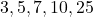 3, 5, 7, 10, 25