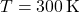 T = 300 \, \text{K}