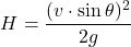 \[ H = \frac{(v \cdot \sin \theta)^2}{2g} \]