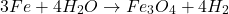 \[ 3Fe + 4H_2O \rightarrow Fe_3O_4 + 4H_2 \]
