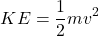 \[ KE = \frac{1}{2} m v^2 \]