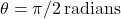 \theta = \pi/2 \, \text{radians}