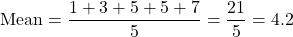 \[ \text{Mean} = \frac{1 + 3 + 5 + 5 + 7}{5} = \frac{21}{5} = 4.2 \]