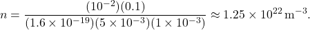 \[ n = \frac{(10^{-2})(0.1)}{(1.6 \times 10^{-19})(5 \times 10^{-3})(1 \times 10^{-3})} \approx 1.25 \times 10^{22} \, \text{m}^{-3}. \]