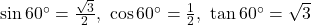 \sin 60^\circ = \frac{\sqrt{3}}{2},\ \cos 60^\circ = \frac{1}{2},\ \tan 60^\circ = \sqrt{3}