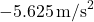 -5.625 \, \text{m/s}^2