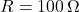 R = 100 \, \Omega