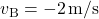 v_{\text{B}} = -2 \, \text{m/s}