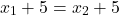 \[ x_1 + 5 = x_2 + 5 \]