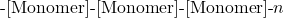 \[ \text{-[Monomer]-[Monomer]-[Monomer]-}n \]