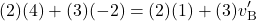 \[ (2)(4) + (3)(-2) = (2)(1) + (3)v_{\text{B}}' \]