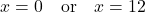 \[ x = 0 \quad \text{or} \quad x = 12 \]