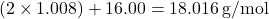(2 \times 1.008) + 16.00 = 18.016 \, \text{g/mol}