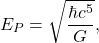 \[ E_P = \sqrt{\frac{\hbar c^5}{G}}, \]