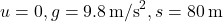 u = 0, g = 9.8 \, \text{m/s}^2, s = 80 \, \text{m}