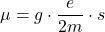 \[ \mu = g \cdot \frac{e}{2m} \cdot s \]