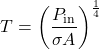 \[ T = \left(\frac{P_{\text{in}}}{\sigma A}\right)^{\frac{1}{4}} \]
