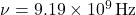 \nu = 9.19 \times 10^9 \, \text{Hz}