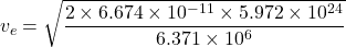 \[ v_e = \sqrt{\frac{2 \times 6.674 \times 10^{-11} \times 5.972 \times 10^{24}}{6.371 \times 10^6}} \]