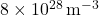 8 \times 10^{28} \, \text{m}^{-3}