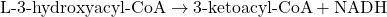 \[ \text{L-3-hydroxyacyl-CoA} \rightarrow \text{3-ketoacyl-CoA} + \text{NADH} \]