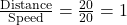 \frac{\text{Distance}}{\text{Speed}} = \frac{20}{20} = 1