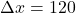 \Delta x = 120