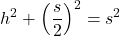 \[ h^2 + \left(\frac{s}{2}\right)^2 = s^2 \]