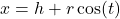 x = h + r \cos(t)