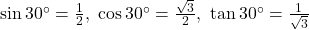 \sin 30^\circ = \frac{1}{2},\ \cos 30^\circ = \frac{\sqrt{3}}{2},\ \tan 30^\circ = \frac{1}{\sqrt{3}}
