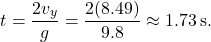 \[ t = \frac{2 v_y}{g} = \frac{2 (8.49)}{9.8} \approx 1.73 \, \text{s.} \]
