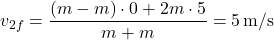 \[ v_{2f} = \frac{(m - m) \cdot 0 + 2m \cdot 5}{m + m} = 5 \, \text{m/s} \]