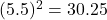 (5.5)^2 = 30.25