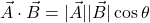 \[ \vec{A} \cdot \vec{B} = |\vec{A}| |\vec{B}| \cos \theta \]