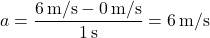 \[ a = \frac{6 \, \text{m/s} - 0 \, \text{m/s}}{1 \, \text{s}} = 6 \, \text{m/s}² \]