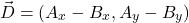 \[ \vec{D} = (A_x - B_x, A_y - B_y) \]