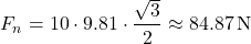 \[ F_n = 10 \cdot 9.81 \cdot \frac{\sqrt{3}}{2} \approx 84.87 \, \text{N} \]