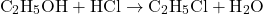 \[ \text{C}_2\text{H}_5\text{OH} + \text{HCl} \rightarrow \text{C}_2\text{H}_5\text{Cl} + \text{H}_2\text{O} \]