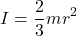 \[ I = \frac{2}{3} m r^2 \]
